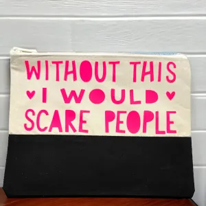 Custom Cosmetic Bag with Unique Sayings - Brand New! “Without This I Would Scare People”